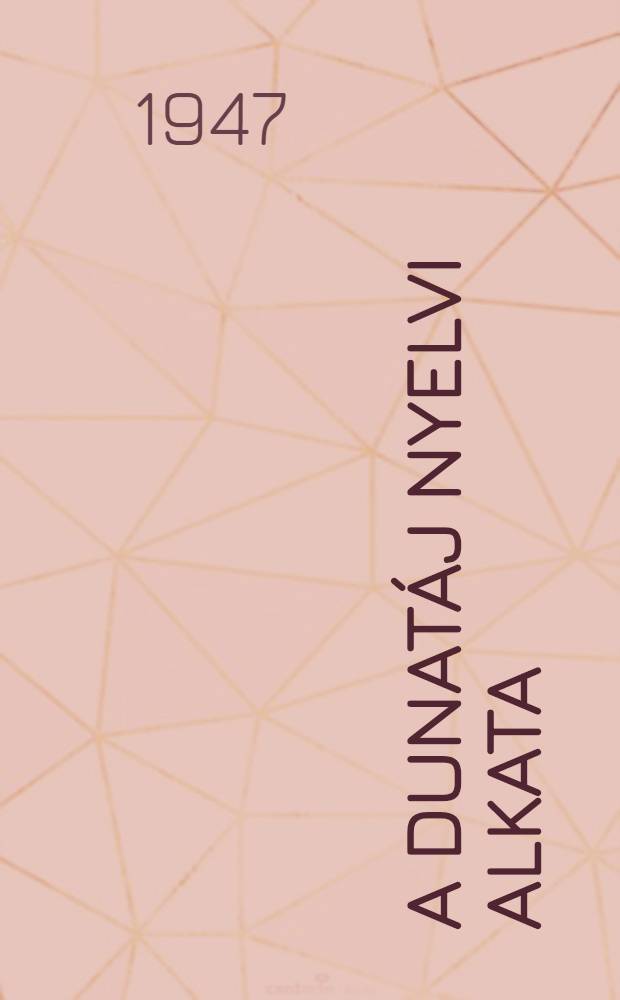 A Dunatáj nyelvi alkata; A Dunatáj irodalmi fejlődése / Írta Gáldi László