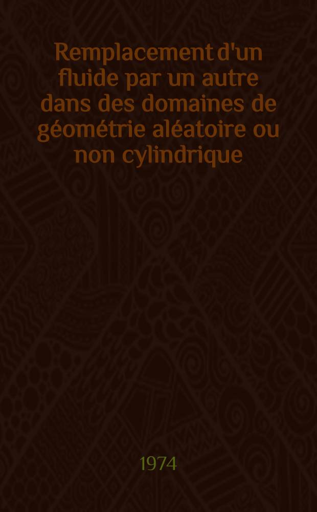 Remplacement d'un fluide par un autre dans des domaines de géométrie aléatoire ou non cylindrique : Thèse prés. à l'Univ. Paul-Sabatier de Toulouse ... [2] : Figures