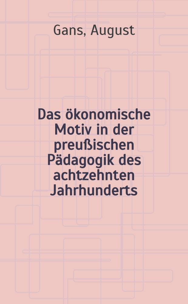 Das &ouml;konomische Motiv in der preu&szlig;ischen P&auml;dagogik des achtzehnten Jahrhunderts