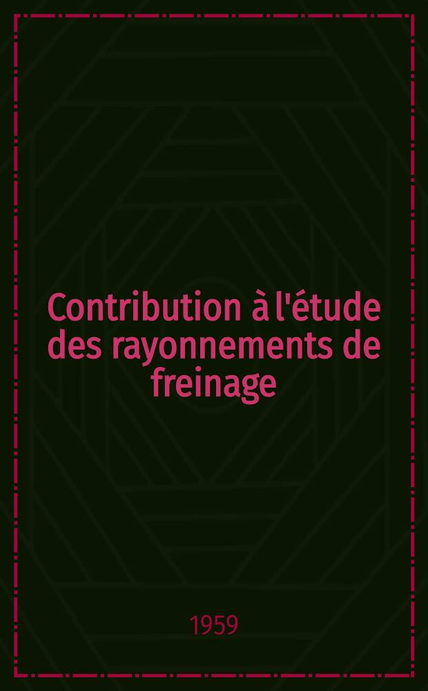 Contribution à l'étude des rayonnements de freinage: 1-re thèse; Propositions données par la Faculté: 2-e thèse: Thèses présentées à ... l'Univ. de Paris ... / par François Gans