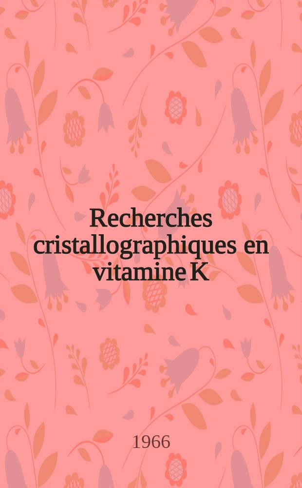 Recherches cristallographiques en vitamine K: 1-re thèse; De la symétrie de la molécule à la symétrie du cristal ...: 2-e thèse: Thèses présentées à la Faculté des sciences de l'Univ. de Bordeaux ... / par Jacques Gaulter