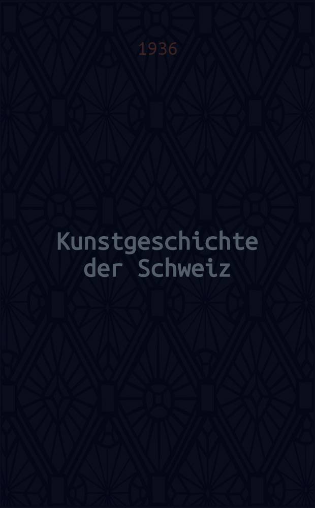 Kunstgeschichte der Schweiz : Von den Anfängen bis zum Beginn des 20. Jahrhunderts