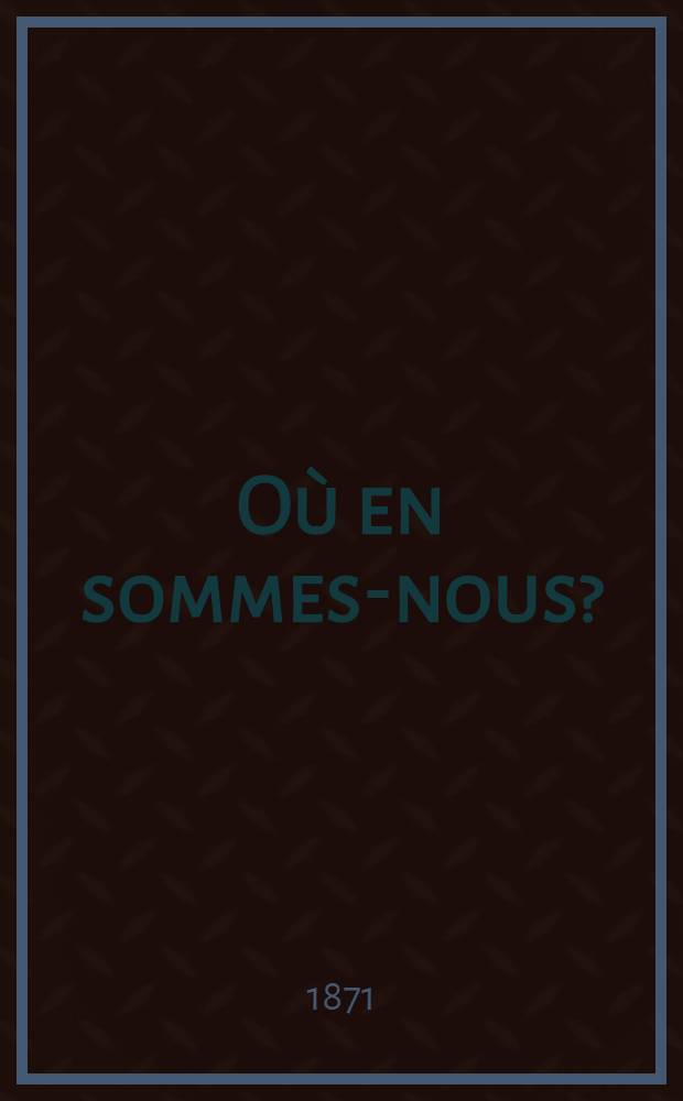 O&ugrave; en sommes-nous? : &Eacute;tude sur les &eacute;v&egrave;nements actuels 1870 et 1871