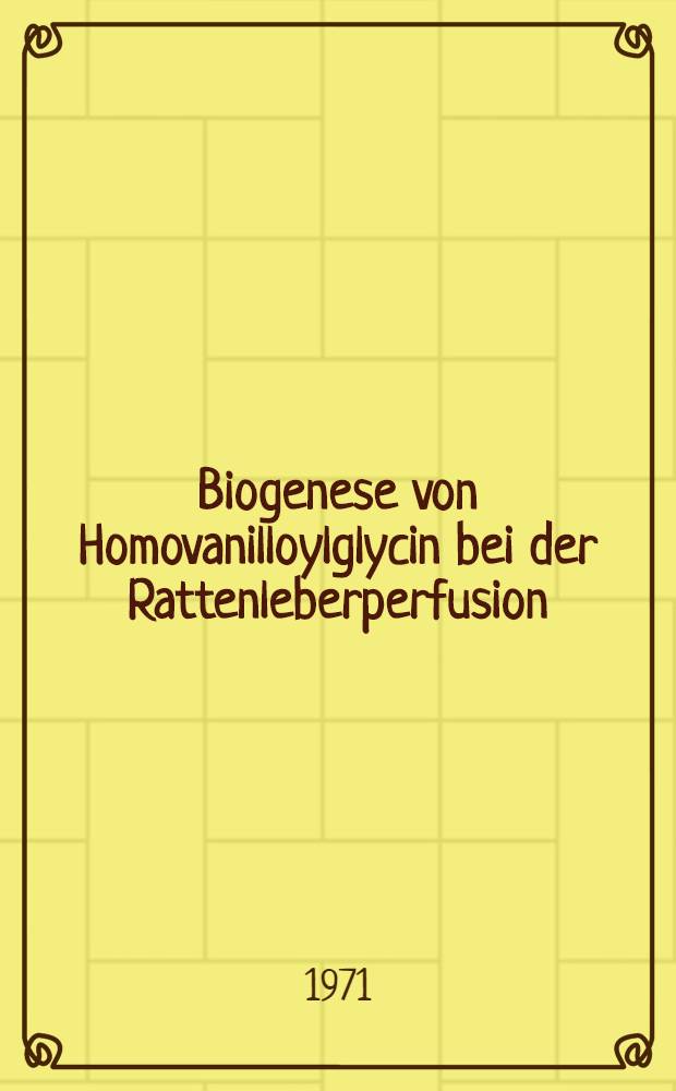 Biogenese von Homovanilloylglycin bei der Rattenleberperfusion : Inaug.-Diss. ... der ... Med. Fak. der ... Univ. zu Bonn
