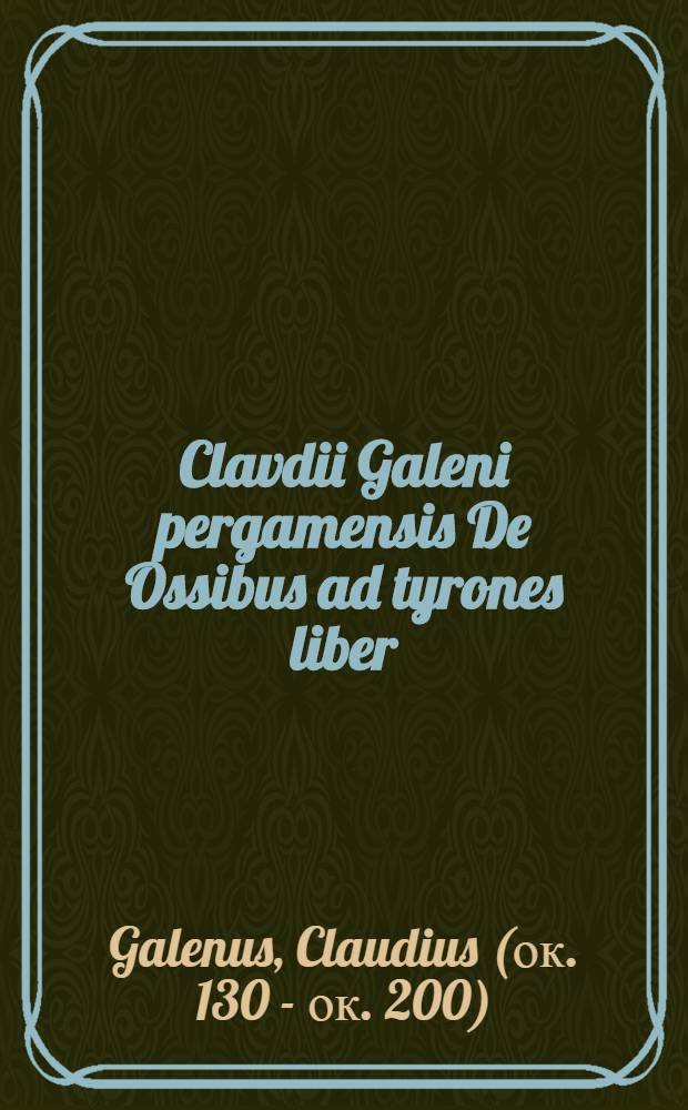 Clavdii Galeni pergamensis De Ossibus ad tyrones liber