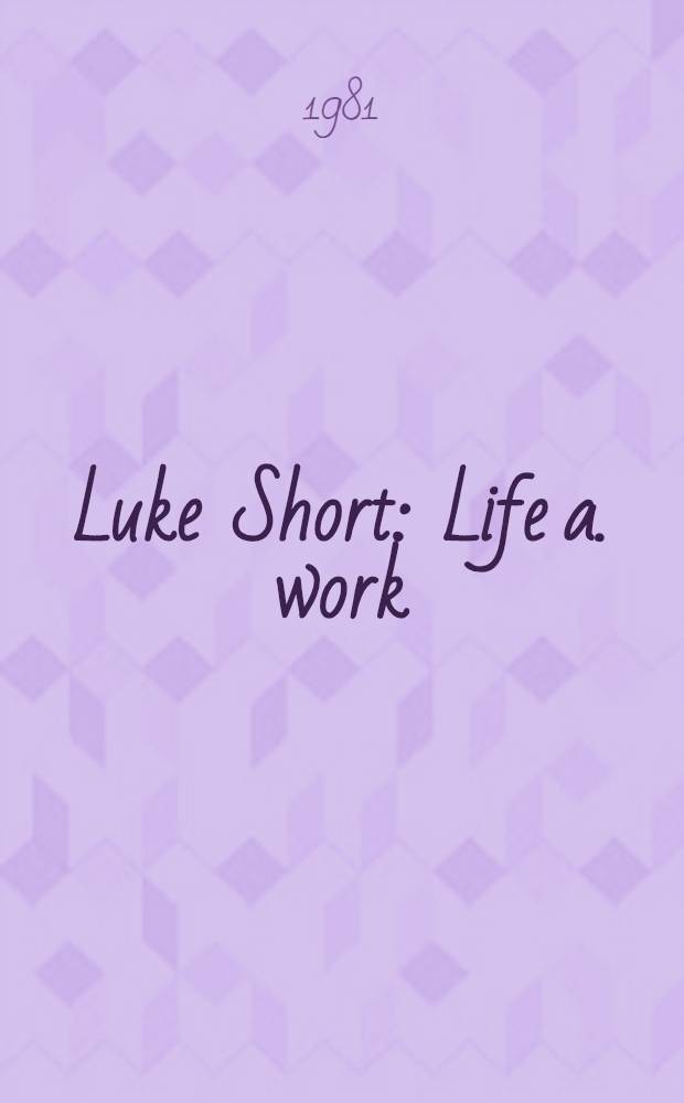 Luke Short : Life a. work