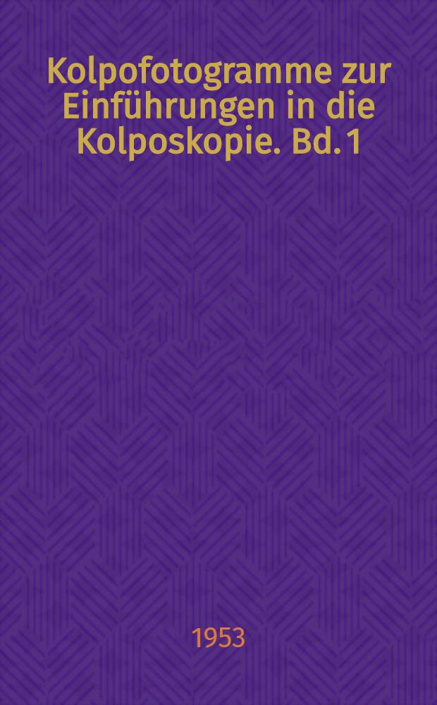 Kolpofotogramme zur Einführungen in die Kolposkopie. Bd. 1 : Ergänzung der Kolposkopie bei der Prophylaxe des Portiokarzionms durch das Kolpofot