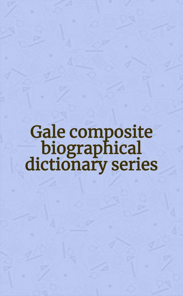 Gale composite biographical dictionary series