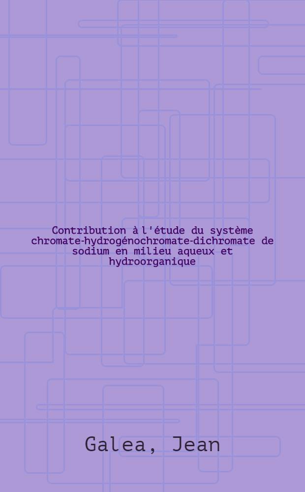 Contribution à l'étude du système chromate-hydrogénochromate-dichromate de sodium en milieu aqueux et hydroorganique : Thèse prés. à l'Univ. de Provence ..