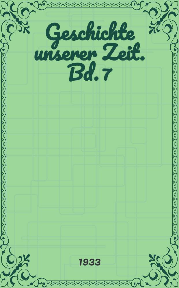 Geschichte unserer Zeit. Bd. 7 : Der Kampf um das Dritte Reich