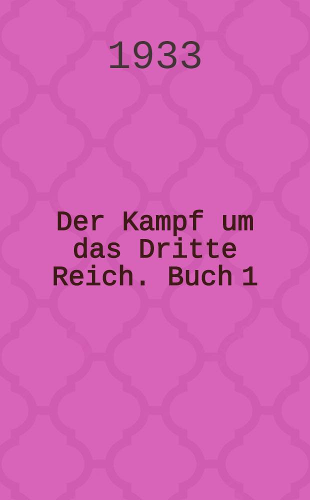 Der Kampf um das Dritte Reich. Buch 1 : Die Erhebung der nationalen Opposition gegen die demokratische Gewalt