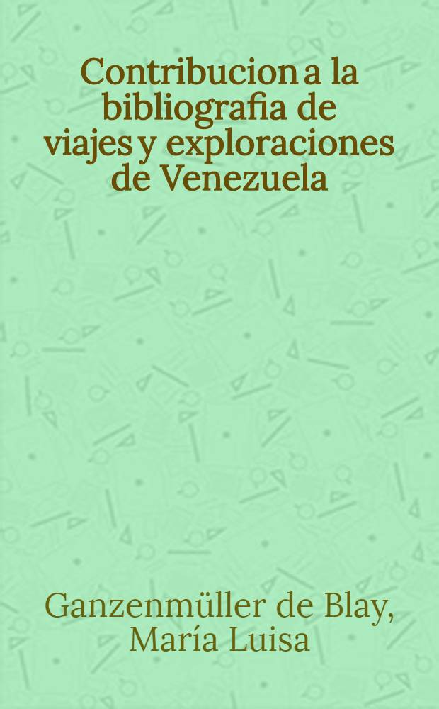 Contribucion a la bibliografia de viajes y exploraciones de Venezuela : (Colección de 467 fichas)