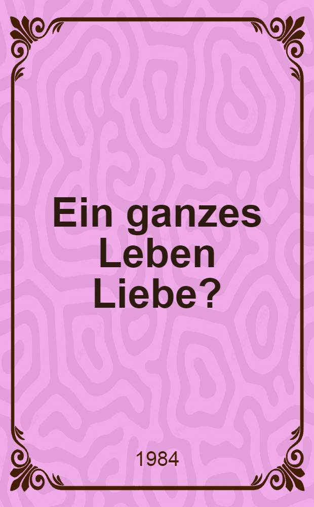 Ein ganzes Leben Liebe?
