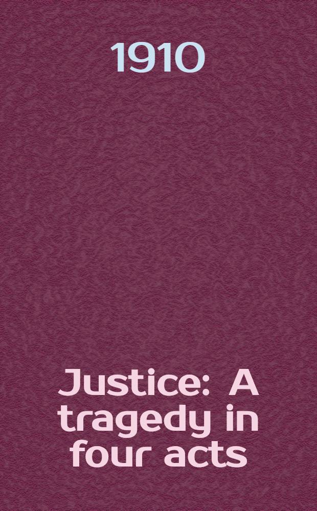 Justice : A tragedy in four acts