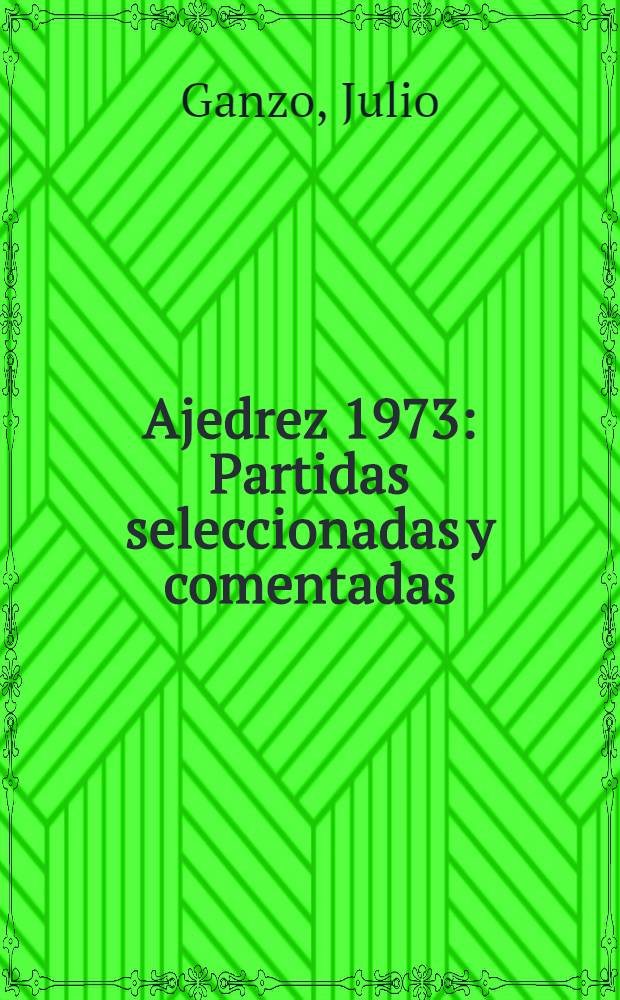 Ajedrez 1973 : Partidas seleccionadas y comentadas