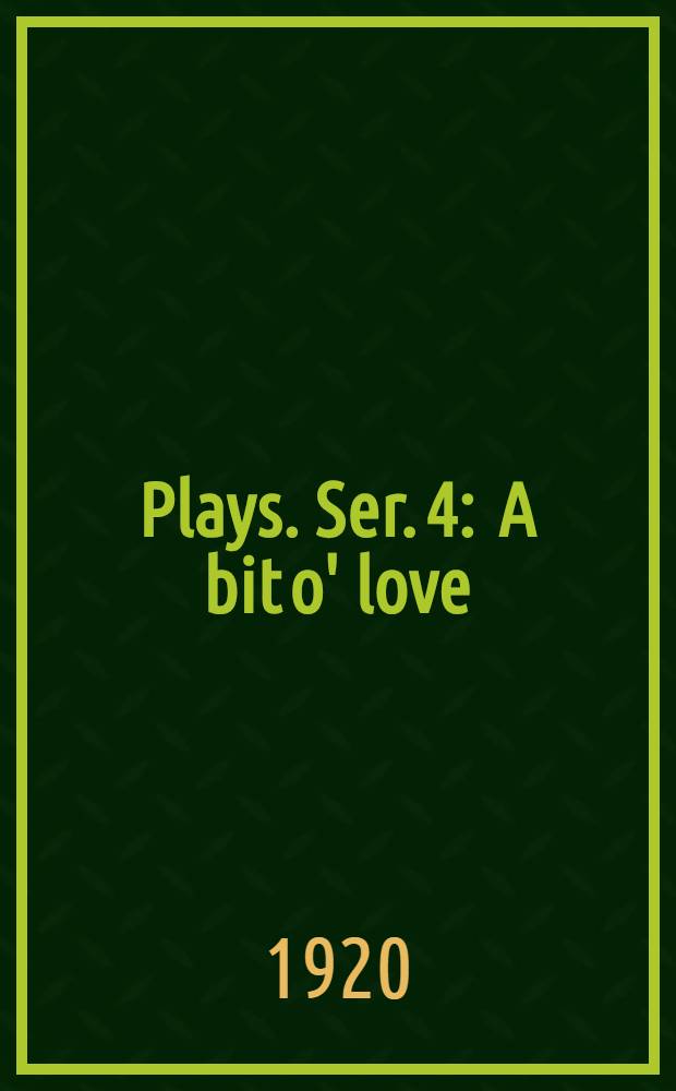 Plays. Ser. 4 : A bit o' love ; The foundations ; The skin game