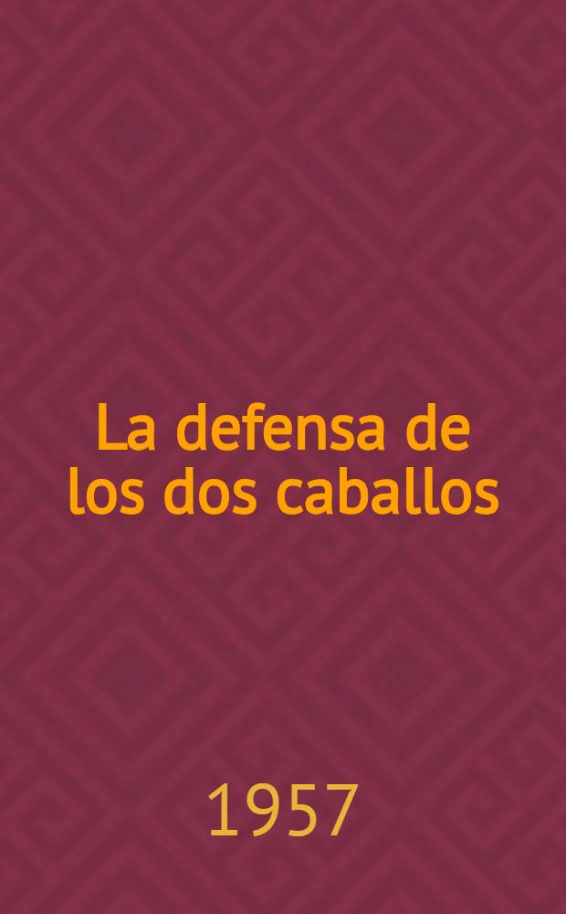 La defensa de los dos caballos : El ataque Max Lange, la defensa Philidor y la apertura Ponziani