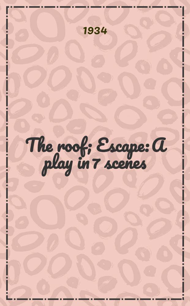The roof; Escape: A play in 7 scenes: An episodic play in a prologue and 2 parts / By John Galsworthy ..