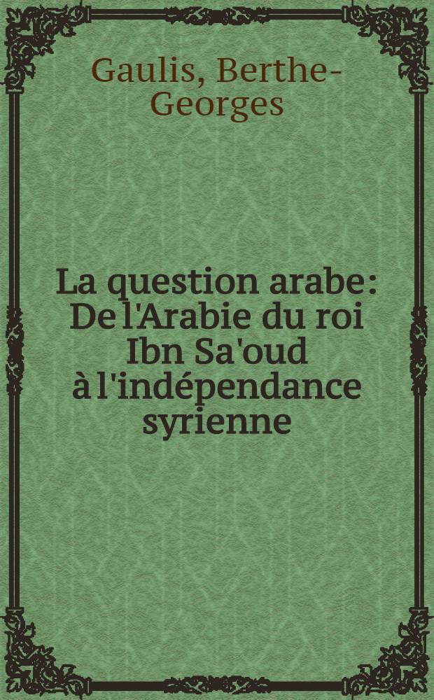 La question arabe : De l'Arabie du roi Ibn Sa'oud à l'indépendance syrienne