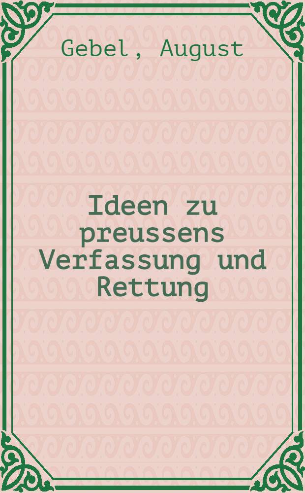 Ideen zu preussens Verfassung und Rettung