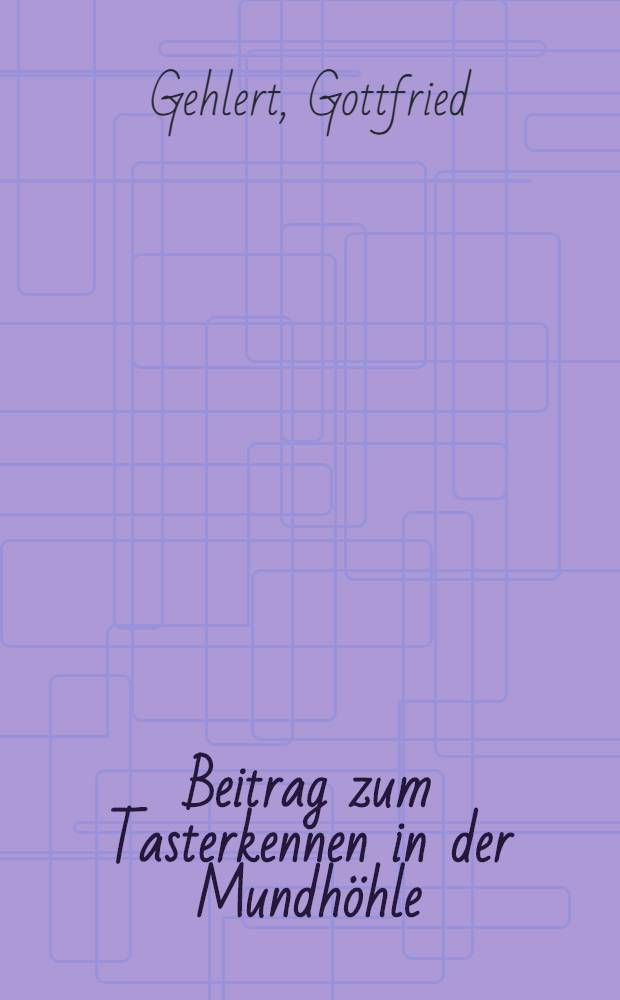 Beitrag zum Tasterkennen in der Mundhöhle : Inaug.-Diss. zur Erlangung der Doktorwürde der Zahnheilkunde der Universität zu Würzburg