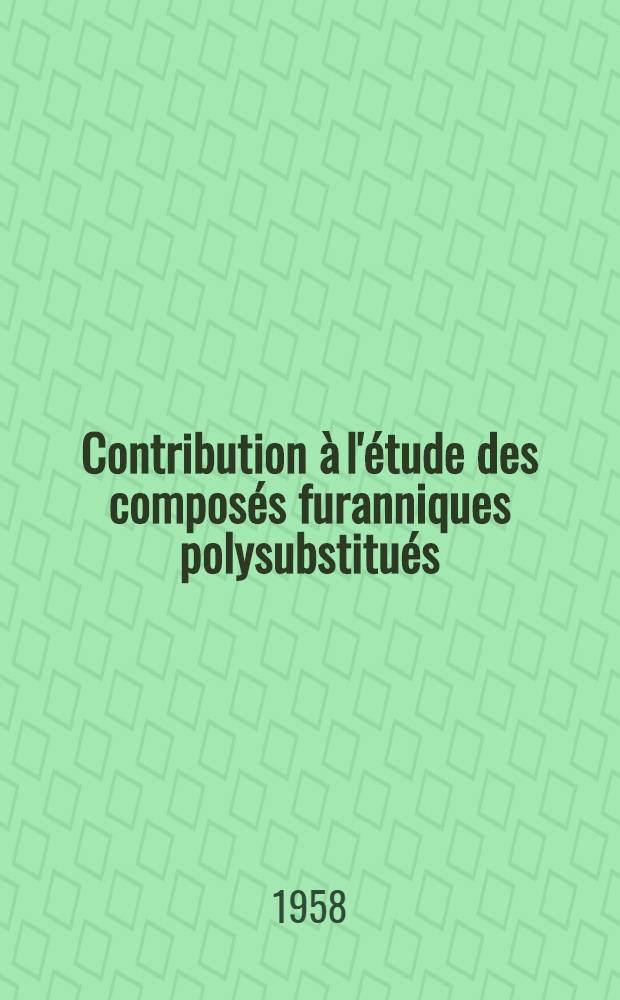 Contribution à l'étude des composés furanniques polysubstitués: 1-re thèse; Propositions données par la Faculté: 2-e thèse: Thèses présentées à ... l'Univ. de Lyon pour obtenir le titre d'ingénieur-docteur / par Robert Gaumont ..