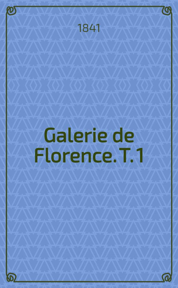 Galerie de Florence. T. 1 : [Une pr&eacute;face historique sur les M&eacute;dicis]