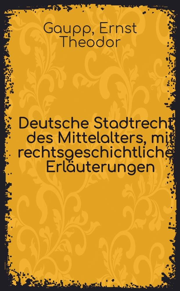 Deutsche Stadtrechte des Mittelalters, mit rechtsgeschichtlichen Erläuterungen