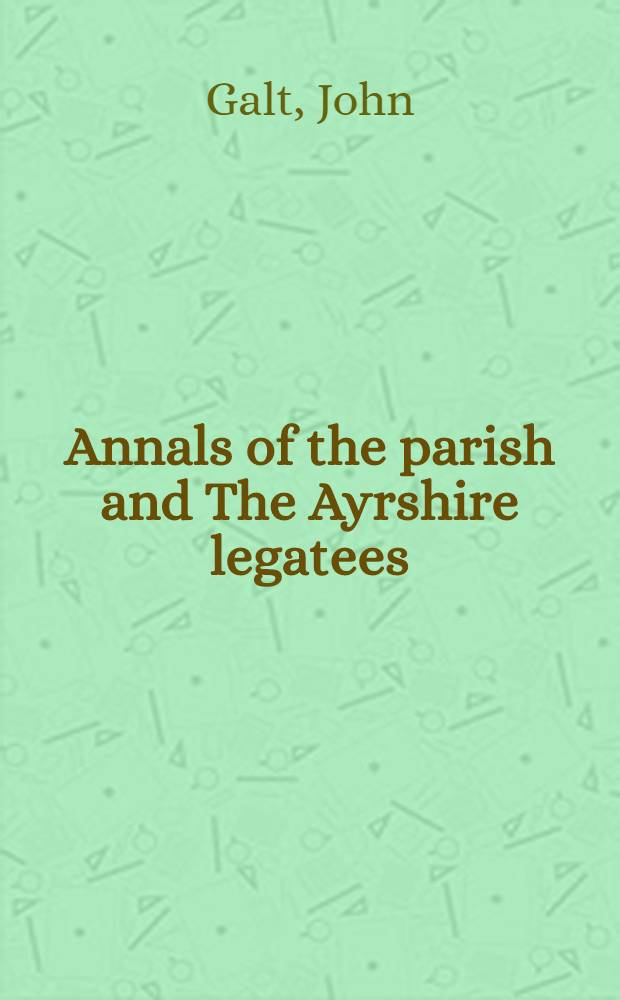 Annals of the parish and The Ayrshire legatees : Reprint