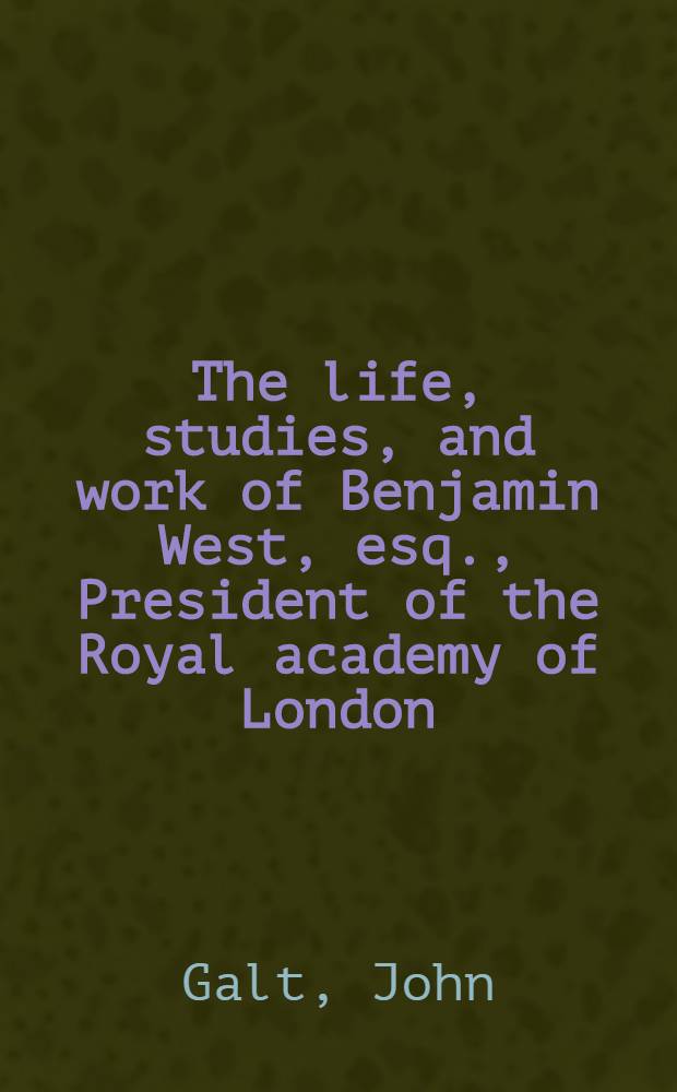The life, studies, and work of Benjamin West, esq., President of the Royal academy of London : P. 1-2