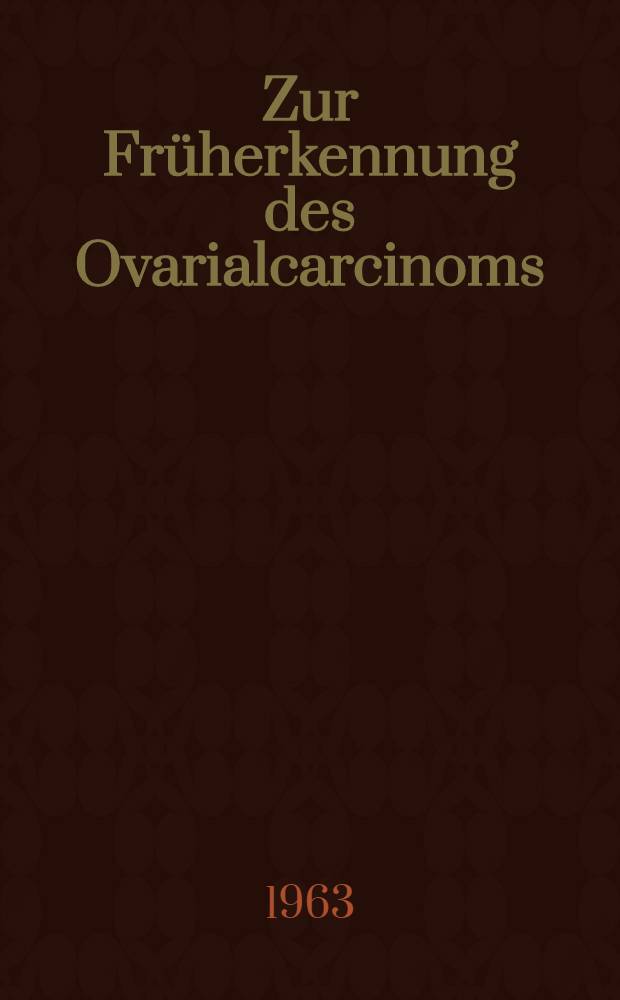 Zur Früherkennung des Ovarialcarcinoms : Inaug.-Diss. ... der ... Univ. zu Tübingen