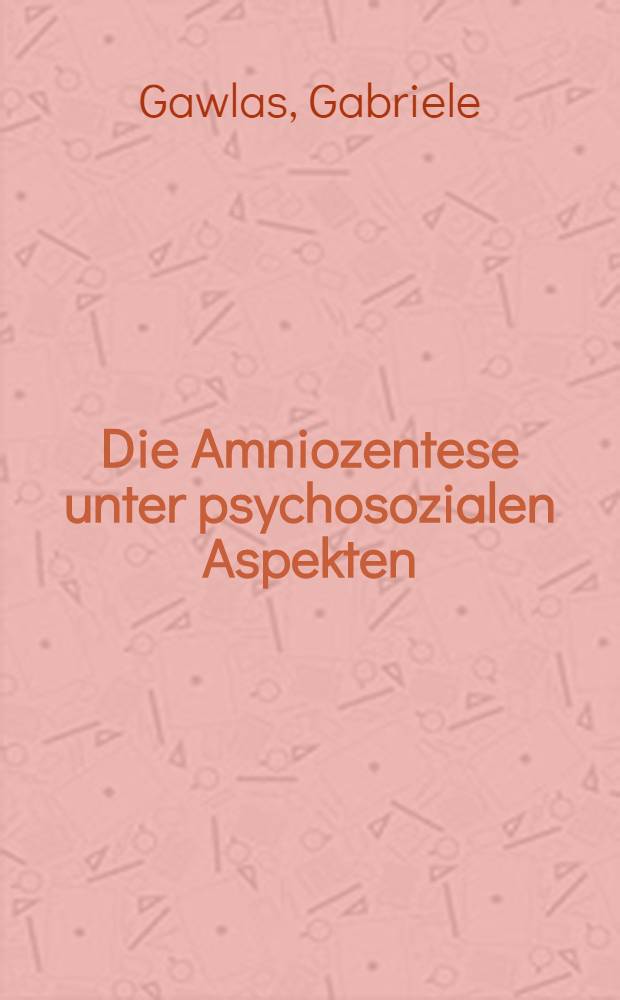 Die Amniozentese unter psychosozialen Aspekten : Inaug.-Diss