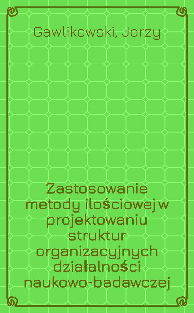 Zastosowanie metody ilościowej w projektowaniu struktur organizacyjnych działalności naukowo-badawczej