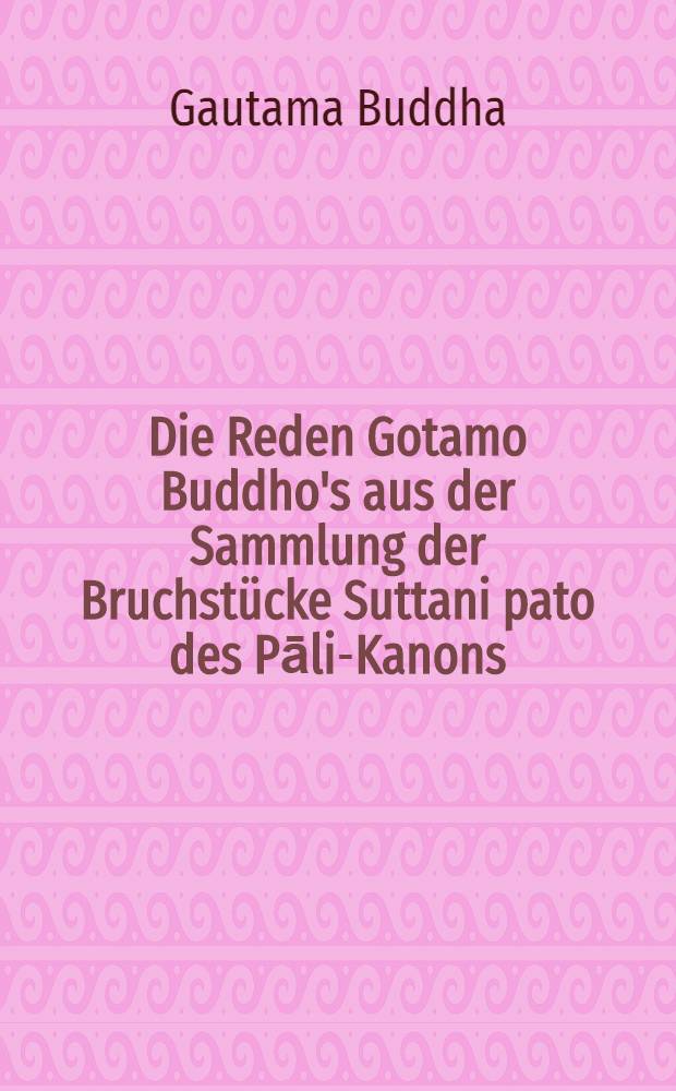 Die Reden Gotamo Buddho's aus der Sammlung der Bruchstücke Suttani pato des Pāli-Kanons