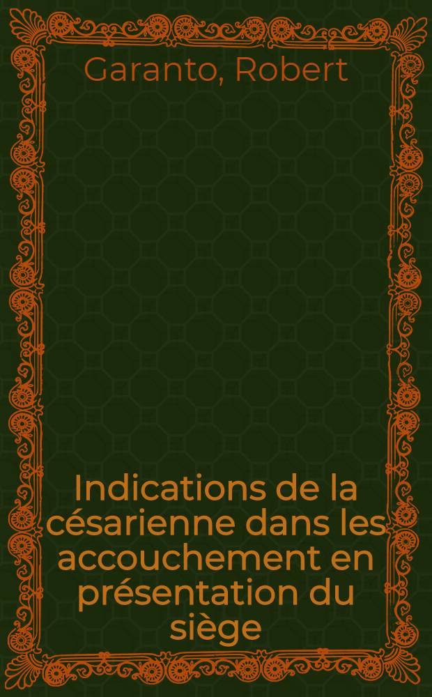 Indications de la césarienne dans les accouchement en présentation du siège : 1958 à 1967 : Thèse ..