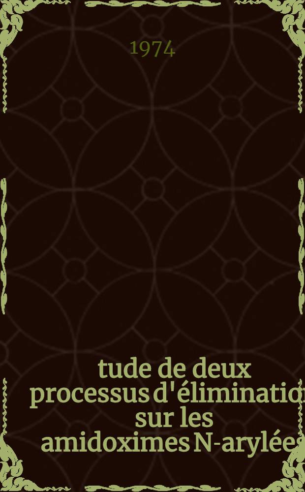 Étude de deux processus d'élimination sur les amidoximes N-arylées: le réarrangement concerté en carbodiimide, la formation d'aryliminonitrène : Thèse prés. à l'Univ. sci. et méd. de Grenoble ..