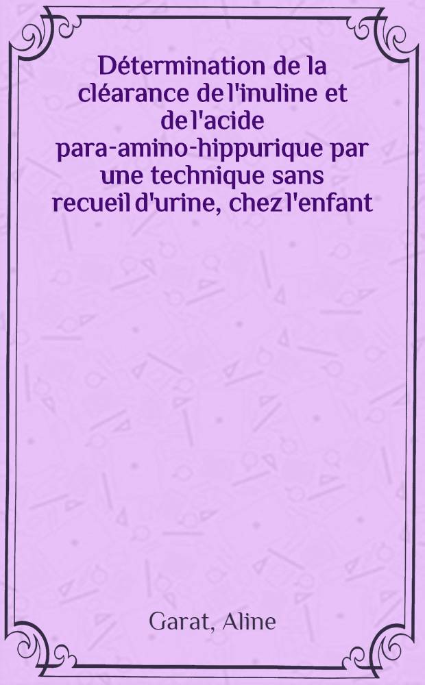 Détermination de la cléarance de l'inuline et de l'acide para-amino-hippurique par une technique sans recueil d'urine , chez l'enfant : Thèse ..