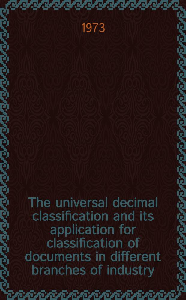 The universal decimal classification and its application for classification of documents in different branches of industry : The lecture presented at the Course for inform. officers and documentalists from developing countries, held by VINITI, 4 Sept. - 16 Nov., 1973