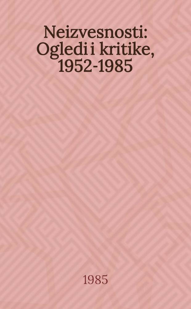 Neizvesnosti : Ogledi i kritike, 1952-1985