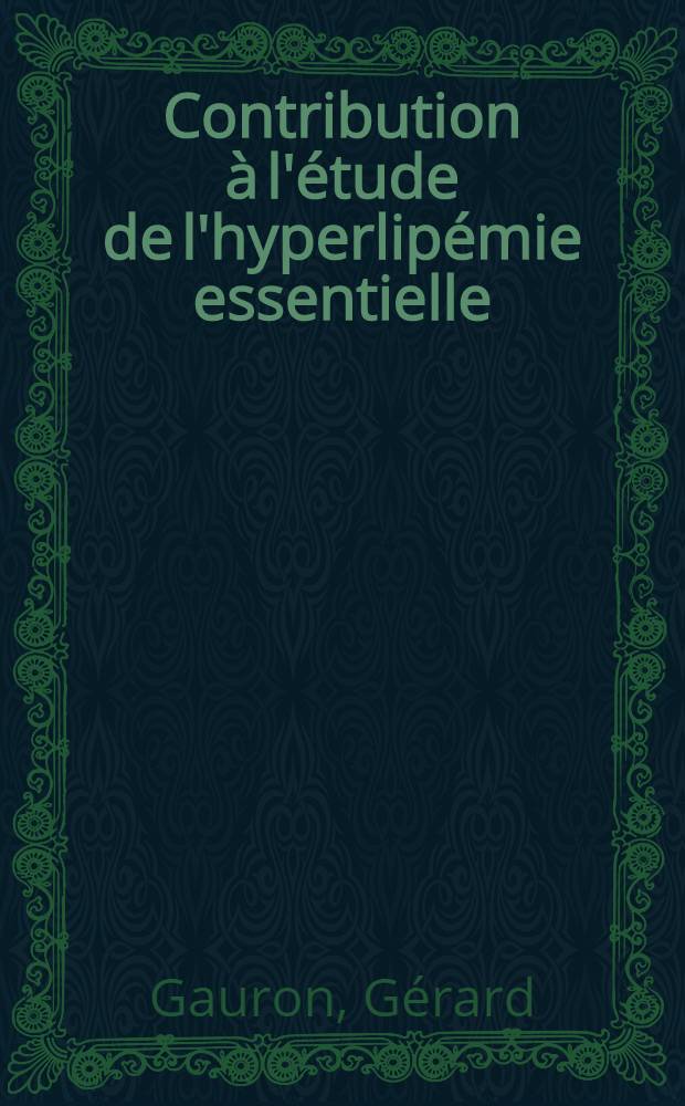 Contribution à l'étude de l'hyperlipémie essentielle : (À propos d'une observation personnelle) : Thèse, présentée à la Faculté de méd. et de pharmacie de Lyon ..