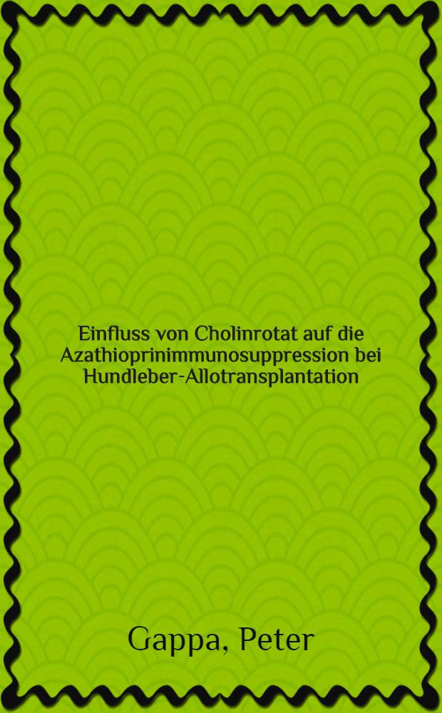 Einfluss von Cholinrotat auf die Azathioprinimmunosuppression bei Hundleber-Allotransplantation : Inaug.-Diss. ... der ... Med. Fak. der ... Univ. zu Bonn