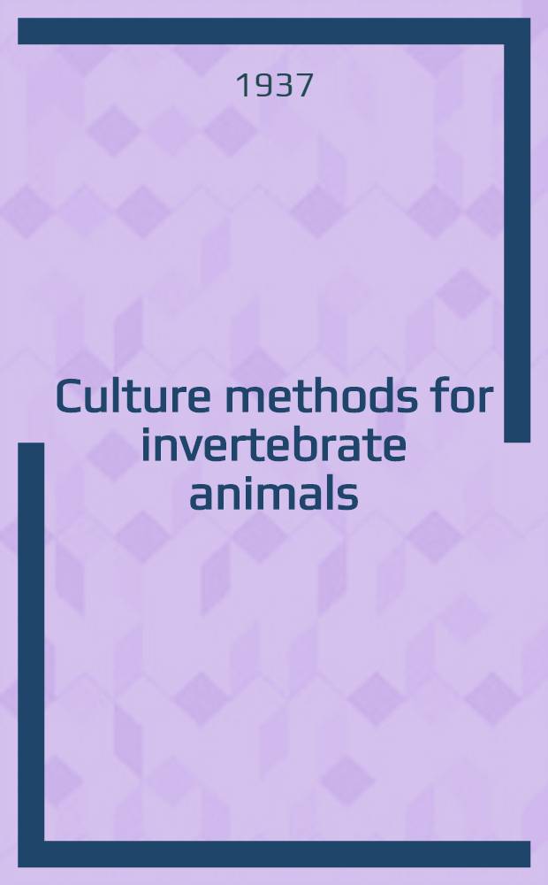 Culture methods for invertebrate animals : A Compendium prepared cooperatively by American zoologists under the direction of a com. from section F of the American association for the advancement of science