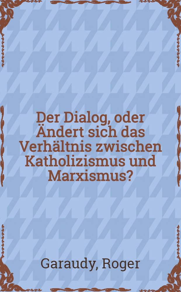 Der Dialog, oder Ändert sich das Verhältnis zwischen Katholizismus und Marxismus?