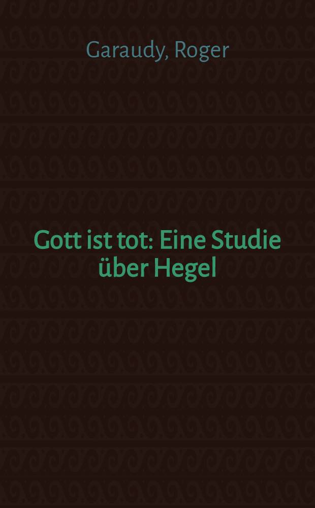 Gott ist tot : Eine Studie über Hegel