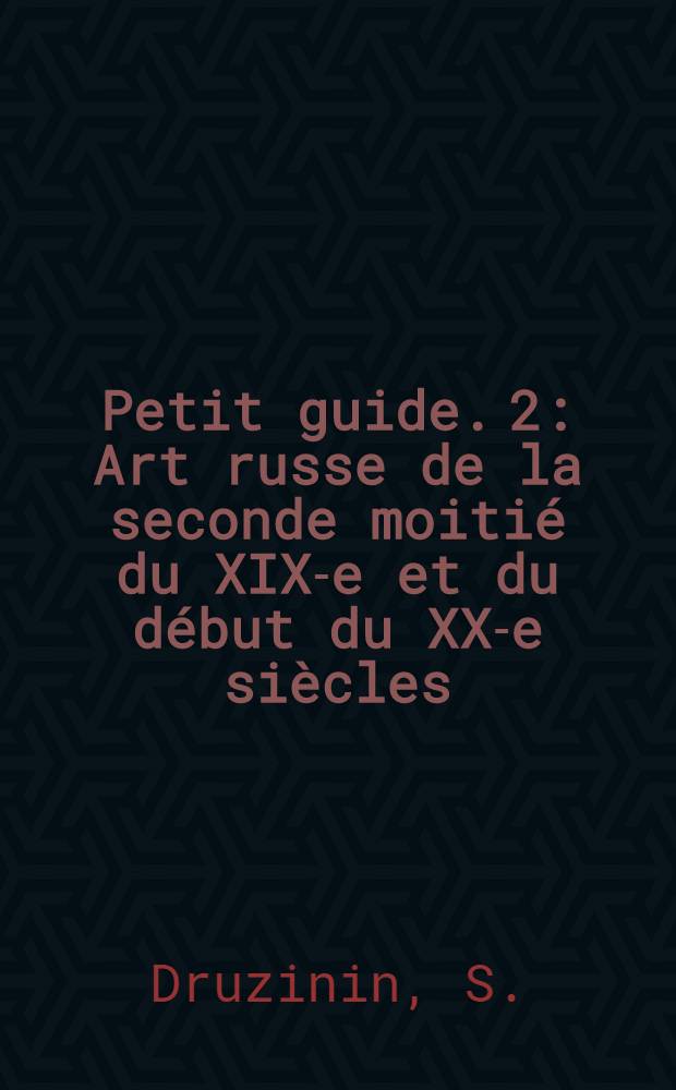 Petit guide. [2] : Art russe de la seconde moitié du XIX-e et du début du XX-e siècles