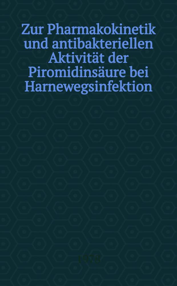 Zur Pharmakokinetik und antibakteriellen Aktivität der Piromidinsäure bei Harnewegsinfektion : Inaug.-Diss