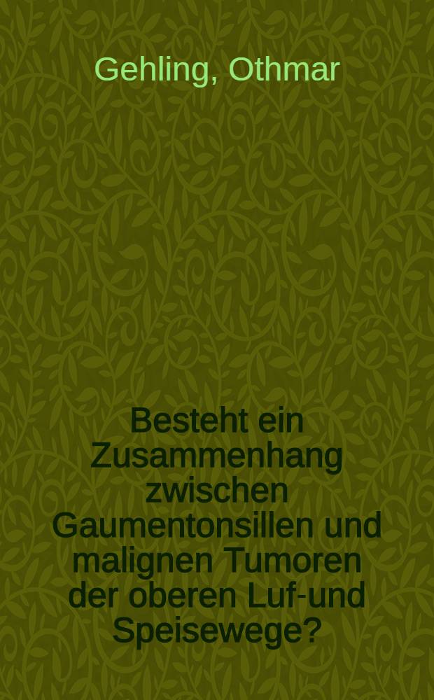 Besteht ein Zusammenhang zwischen Gaumentonsillen und malignen Tumoren der oberen Luft- und Speisewege? : Inaug.-Diss. ... der ... Med. Fakultät der ... Univ. zu Bonn