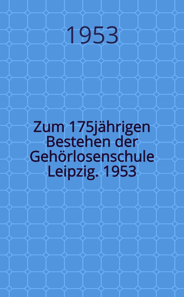 Zum 175jährigen Bestehen der Gehörlosenschule Leipzig. 1953 : Sammelband