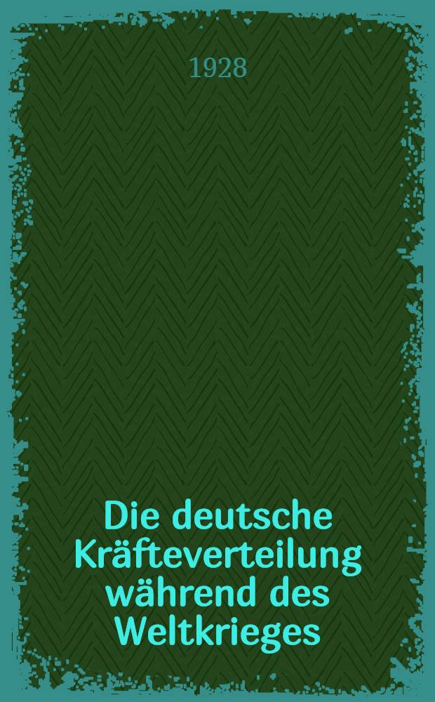 Die deutsche Kräfteverteilung während des Weltkrieges : Eine Clausewitzstudie : Mit einer mehrfarbigen Steindruckkarte und 6. Textskizzen