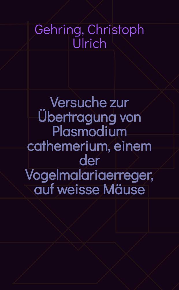 Versuche zur Übertragung von Plasmodium cathemerium, einem der Vogelmalariaerreger, auf weisse Mäuse : Inaug.-Diss. ... der ... Med. Fak. der ... Univ. zu Bonn